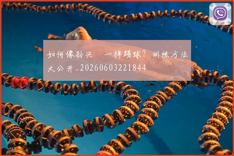 如何像孙兴慜一样踢球?训练方法大公开_20260603221844