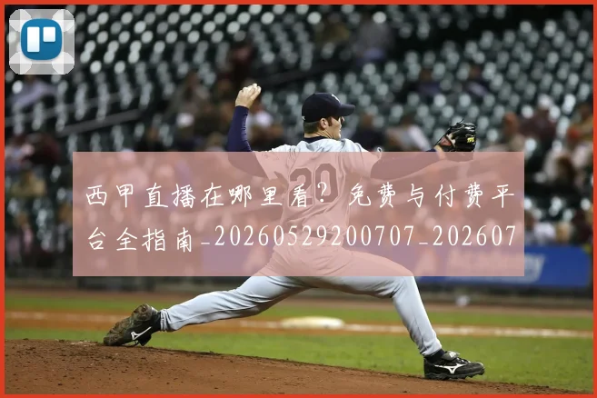 西甲直播在哪里看？免费与付费平台全指南_20260529200707_20260703181911
