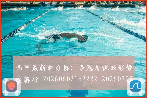 西甲最新积分榜：争冠与保级形势全解析_20260602162232_20260703181858
