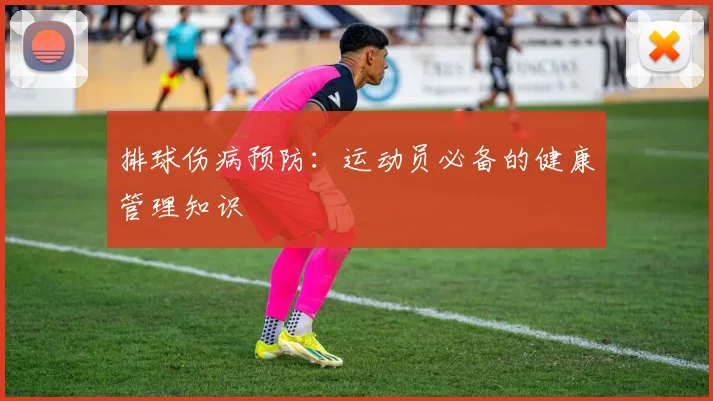 排球伤病预防：运动员必备的健康管理知识