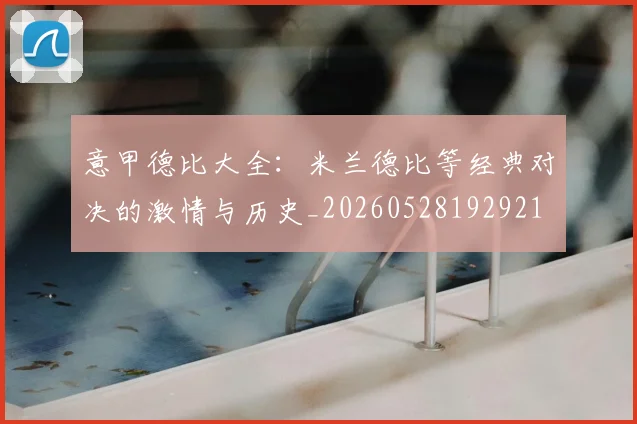 意甲德比大全:米兰德比等经典对决的激情与历史_20260528192921