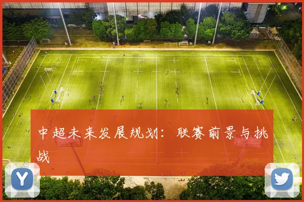 中超未来发展规划:联赛前景与挑战